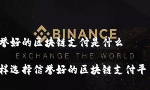 信誉好的区块链支付是什么

怎样选择信誉好的区块链支付平台？