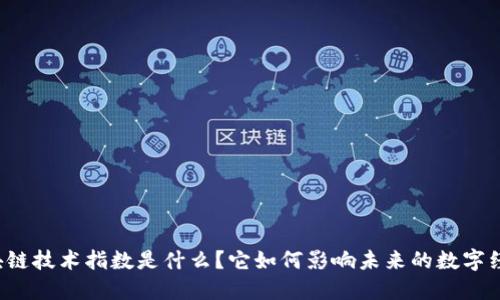 区块链技术指数是什么？它如何影响未来的数字经济？