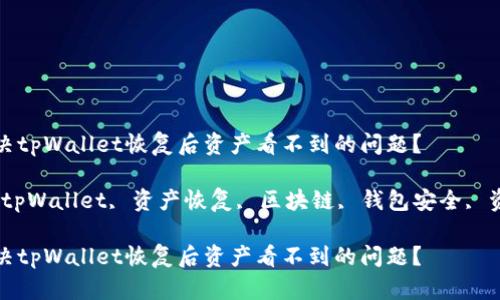 如何解决tpWallet恢复后资产看不到的问题？

关键词：tpWallet, 资产恢复, 区块链, 钱包安全, 资金找回

如何解决tpWallet恢复后资产看不到的问题？