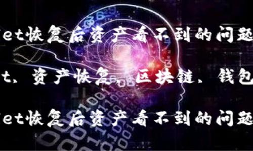 如何解决tpWallet恢复后资产看不到的问题？

关键词：tpWallet, 资产恢复, 区块链, 钱包安全, 资金找回

如何解决tpWallet恢复后资产看不到的问题？
