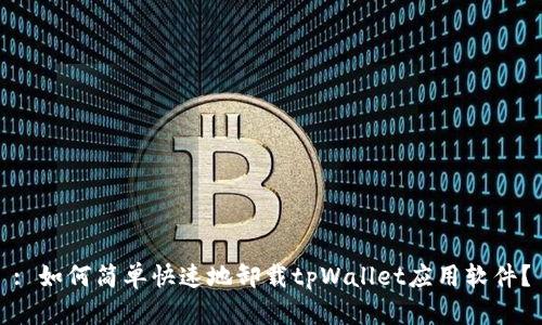 : 如何简单快速地卸载tpWallet应用软件？