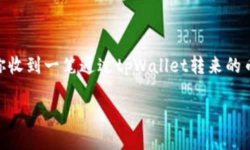 如何知道tpWallet转来的什么币

在数字货币的世界中，随着交易日益普及，用户常常会遇到一个问题：当你收到一笔通过tpWallet转来的币时，如何确认这到底是什么币呢？我们今天就来深入探讨一下这个问题。

如何识别tpWallet转来的币种？