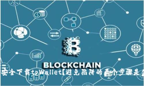 如何安全下载tpWallet？避免陷阱的五个步骤是什么？