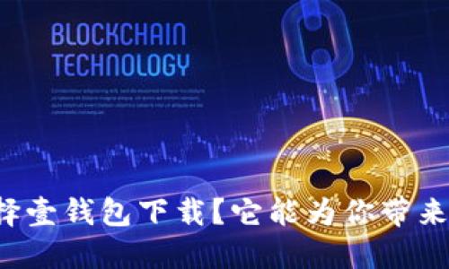 为什么选择壹钱包下载？它能为你带来哪些便利？