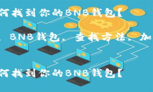 在tpWallet中，如何找到你的BNB钱包？

关键词：tpWallet, BNB钱包, 查找方法, 加密货币, 数字资产


在tpWallet中，如何找到你的BNB钱包？