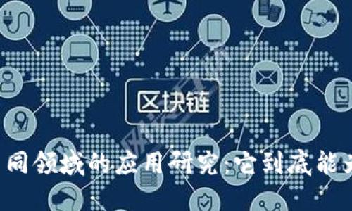 区块链技术在不同领域的应用研究：它到底能为我们带来什么？