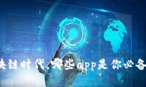 区块链时代，哪些app是你必备的？