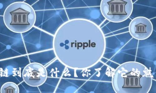 区块链到底是什么？你了解它的魅力吗？