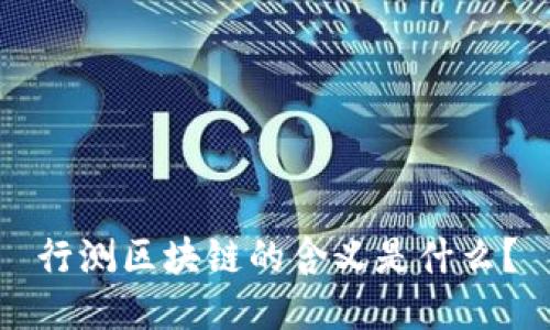 行测区块链的含义是什么？