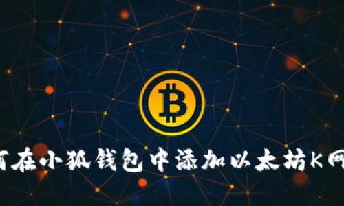 如何在小狐钱包中添加以太坊K网络？