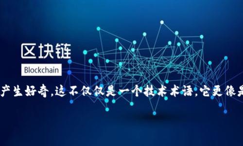 区块链整体表现形式是什么这一问题引发了许多人的思考。如果您曾经听说过**区块链**，可能也会对它的实际表现形式产生好奇。这不仅仅是一个技术术语，它更像是一种新兴的社会、经济和文化现象。本文将深入探讨**区块链**的多种表现形式，以及它在当今世界如何影响我们的生活。

区块链整体表现形式是什么？揭示它的多维度特征
