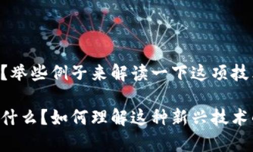 区块链是什么？举些例子来解读一下这项技术的实际应用！

区块链究竟是什么？如何理解这种新兴技术的真实应用？