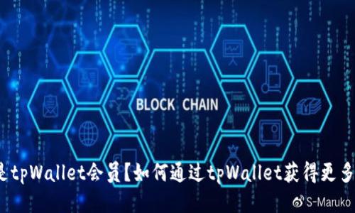 什么是tpWallet会员？如何通过tpWallet获得更多福利？