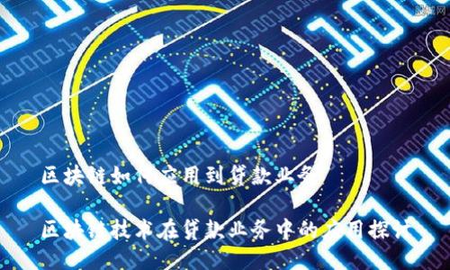 区块链如何应用到贷款业务

区块链技术在贷款业务中的应用探讨