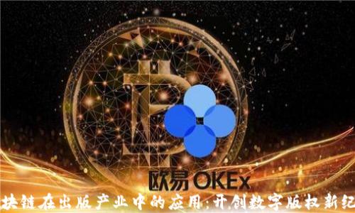 
区块链在出版产业中的应用：开创数字版权新纪元