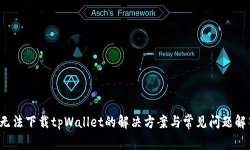  无法下载tpWallet的解决方案与常见问题解答