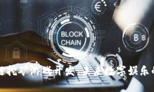 区块链挖矿游戏开发：未来数字娱乐的趋势