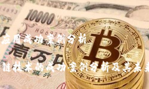 区块链应用成功案例分析
区块链技术的成功案例分析及其未来展望